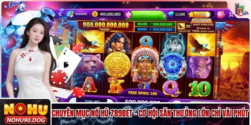 Chuyên Mục Nổ Hũ 789bet - Cơ Hội Săn Thưởng Lớn Chỉ Vài Phút